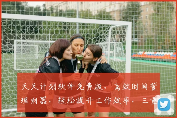 天天计划软件免费版，高效时间管理利器，轻松提升工作效率，三重福利，不容错过，快来体验